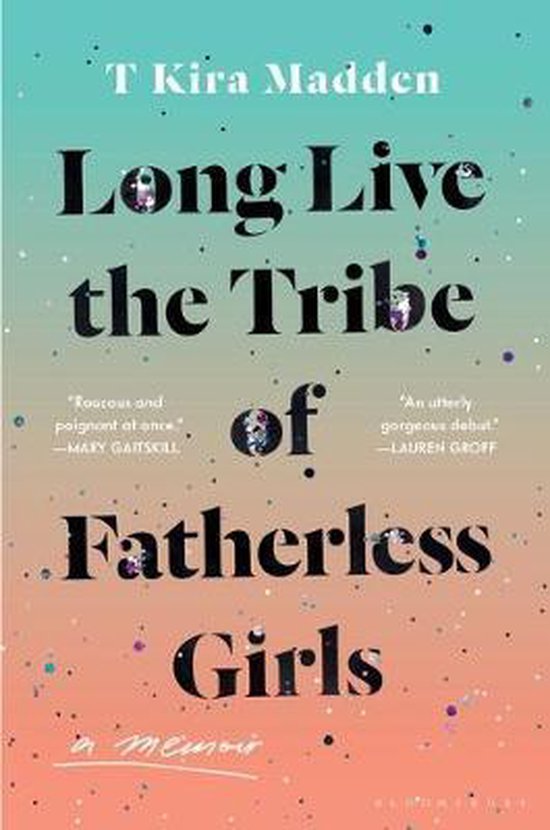 Long Live the Tribe of Fatherless Girls: A Memoir