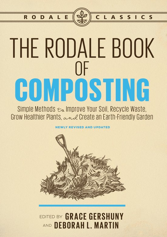 The Rodale Book of Composting, Newly Revised and Updated: Simple Methods to Improve Your Soil, Recycle Waste, Grow Healthier Plants, and Create an Ear