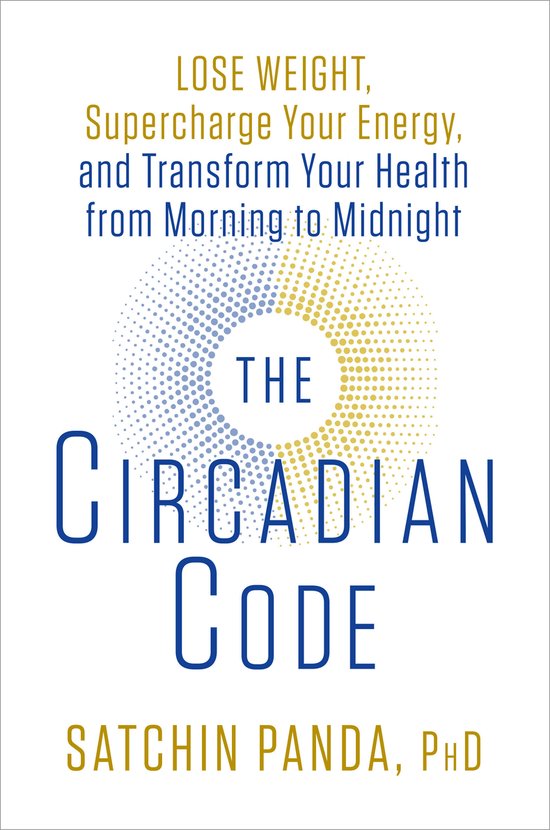 The Circadian Code : Lose Weight, Supercharge Your Energy, and Transform Your Health from Morning to Midnight