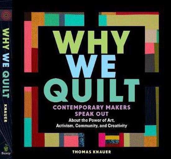 Why We Quilt: Contemporary Makers Speak Out about the Power of Art, Activism, Community, and Creativity