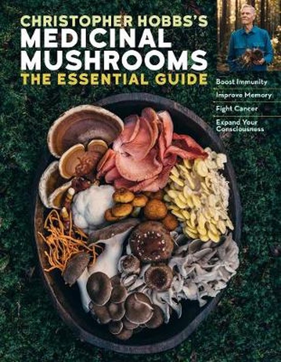 Christopher Hobbs's Medicinal Mushrooms: The Essential Guide: Boost Immunity, Improve Memory, Fight Cancer, Stop Infection, and Expand Your Consciousn