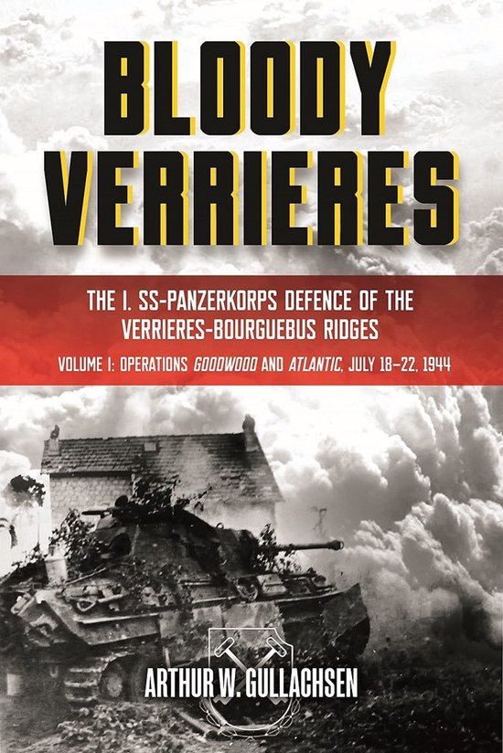 Bloody Verrieres: the I. Ss-Panzerkorps' Defence of the VerrièRes-Bourguebus Ridges