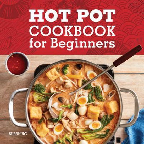 Hot Pot Cookbook for Beginners: Flavorful One-Pot Meals from China, Japan, Korea, Vietnam, and More