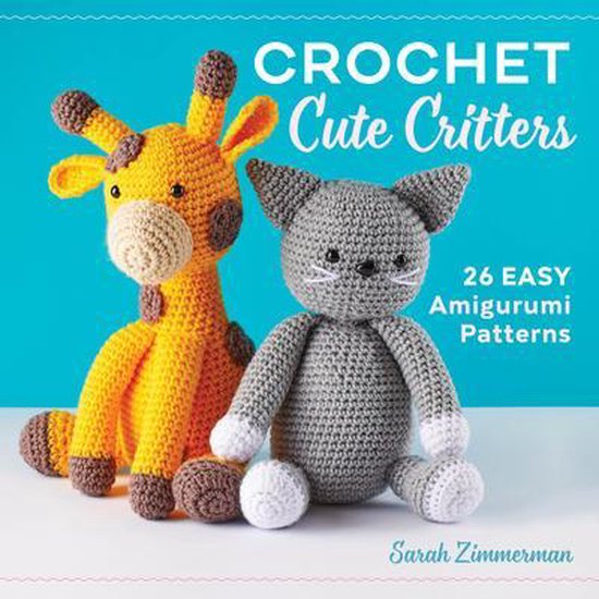 Crochet Cute Critters: 26 Easy Amigurumi Patterns