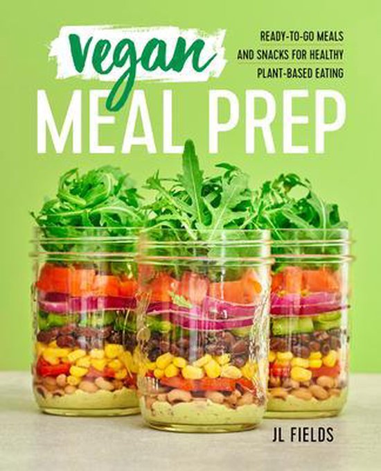 Vegan Meal Prep: Ready-To-Go Meals and Snacks for Healthy Plant-Based Eating