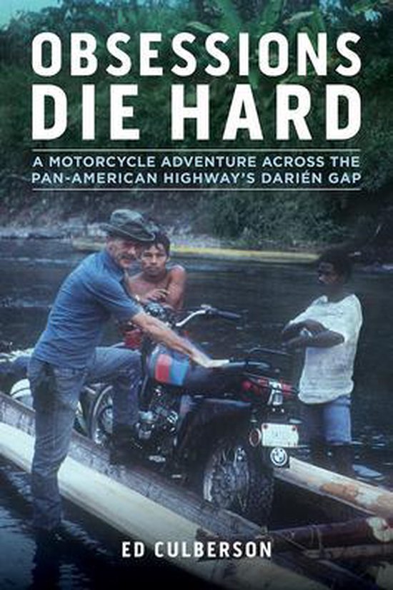 Obsessions Die Hard: A Motorcycle Adventure Across the Pan-American Highway's Dariï¿½n Gap