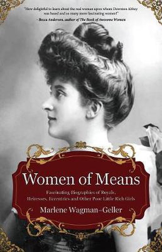 Women of Means: The Fascinating Biographies of Royals, Heiresses, Eccentrics and Other Poor Little Rich Girls (BIOS of Royalty and Ric