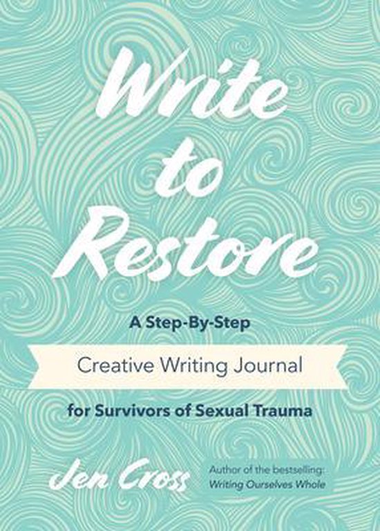 Write to Restore: A Step-By-Step Creative Writing Journal for Survivors of Sexual Trauma (Writing Therapy, Healing Power of Writing, Fan