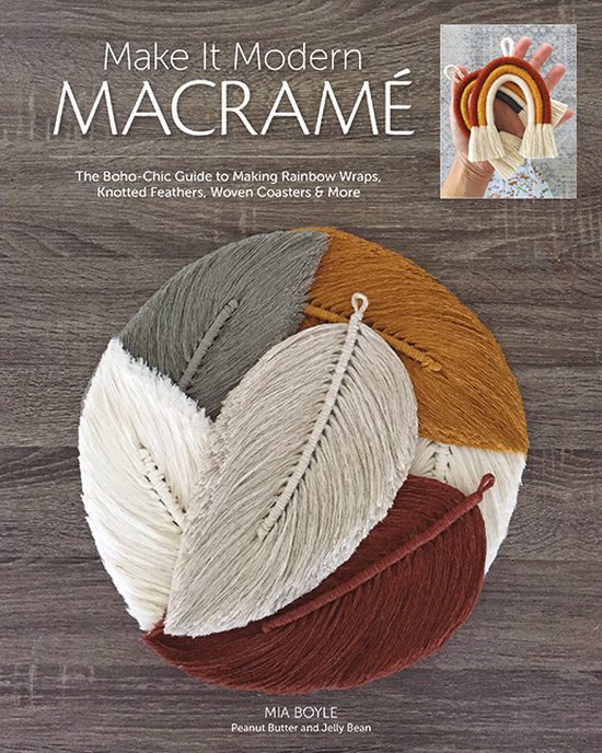 Make It Modern Macramé: The Boho-Chic Guide to Making Rainbow Wraps, Knotted Feathers, Woven Coasters & More