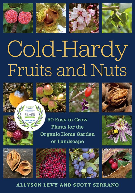 Cold-Hardy Fruits and Nuts: 50 Easy-To-Grow Plants for the Organic Home Garden or Landscape