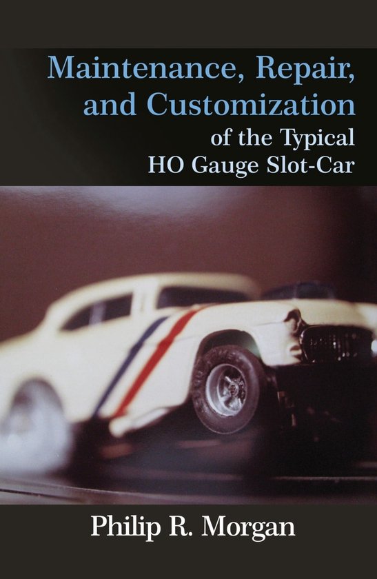 Maintenance, Repair, and Customization of the Typical HO Gauge Slot-Car