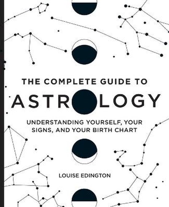 The Complete Guide to Astrology: Understanding Yourself, Your Signs, and Your Birth Chart