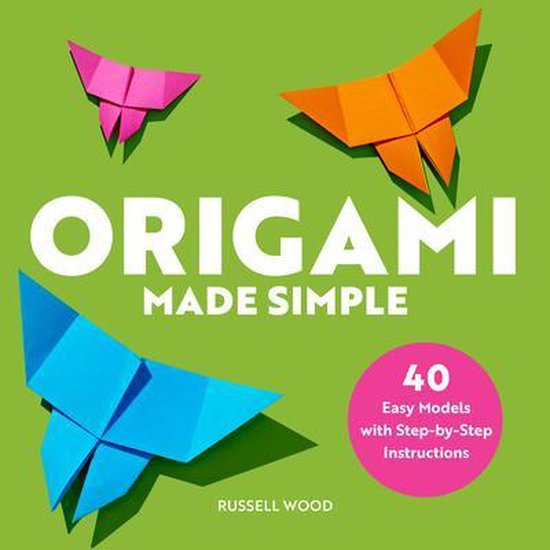 Origami Made Simple: 40 Easy Models with Step-By-Step Instructions, Wood, Russel