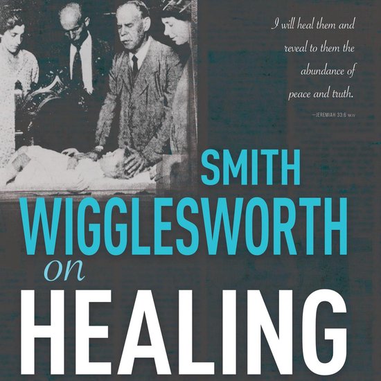 Smith Wigglesworth on Healing