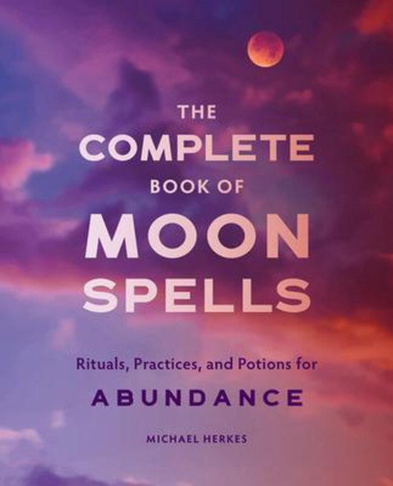 The Complete Book of Moon Spells: Rituals, Practic