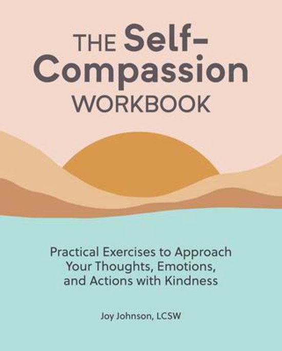 The Self Compassion Workbook: Practical Exercises to Approach Your Thoughts, Emotions, and Actions with Kindness