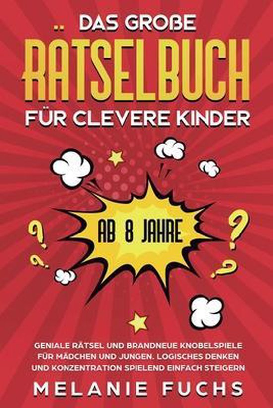 Das große Rätselbuch für clevere Kinder (ab 8 Jahre): Geniale Rätsel und brandneue Knobelspiele für Mädchen und Jungen. Logisches Denken und Konzentra