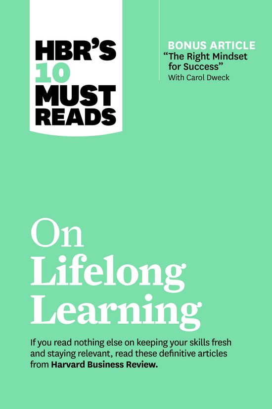 HBR's 10 Must Reads- HBR's 10 Must Reads on Lifelong Learning (with bonus article The Right Mindset for Success with Carol Dweck)