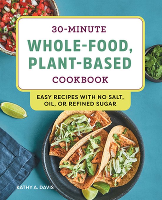 30-Minute Whole-Food, Plant-Based Cookbook