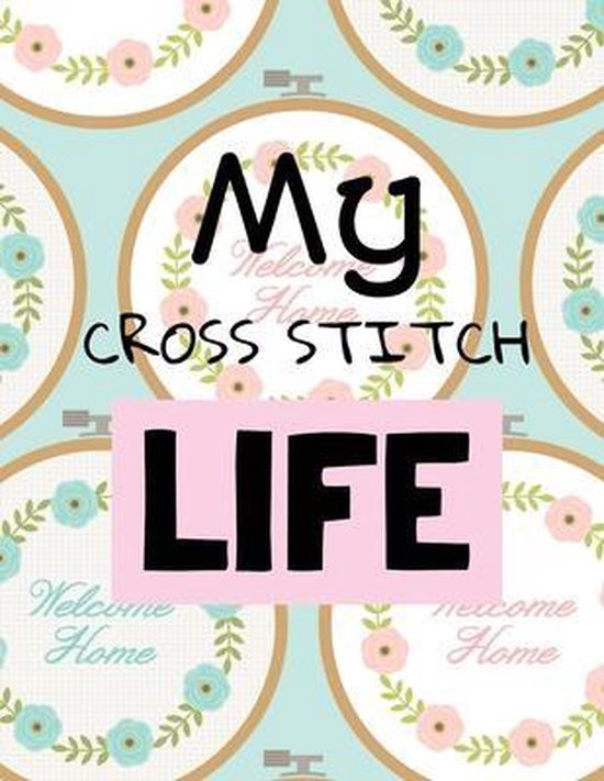 My Cross Stitch Life: Cross Stitchers Journal DIY Crafters Hobbyists Pattern Lovers Collectibles Gift For Crafters Birthday Teens Adults How