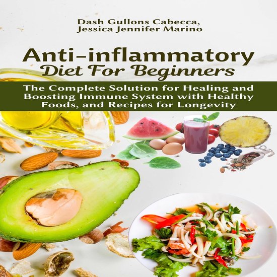 Anti-inflammatory Diet for Beginners: The Complete Solution for Healing and Boosting Immune System with Healthy Foods, and Recipes for Longevity