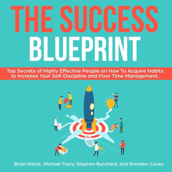 The Success Blueprint: Top Secrets of Highly Effective People on How to Acquire Habits to Increase Your Self-Discipline and Poor Time Management.