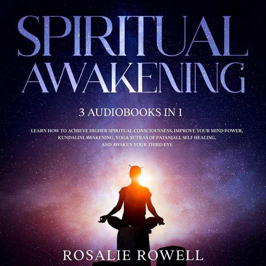 Spiritual Awakening: 3 Audiobooks in 1 - Learn How to Achieve Higher Spiritual Consciousness, Improve Your Mind Power, Kundalini Awakening, Yoga Sutras of Patanjali, Self Healing, and Awaken Your Third Eye