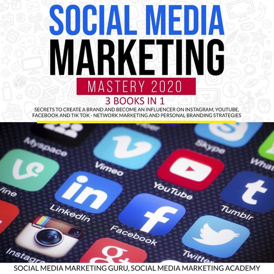 Social Media Marketing Mastery 2020 3 Books in 1: Secrets to create a Brand and become an Influencer on Instagram, Youtube, Facebook and Tik Tok - Network Marketing and Personal Branding Strategies