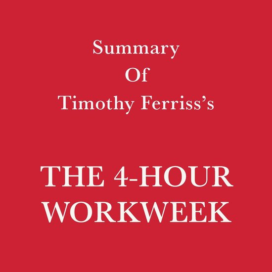 Summary of Timothy Ferriss's The 4-Hour Workweek