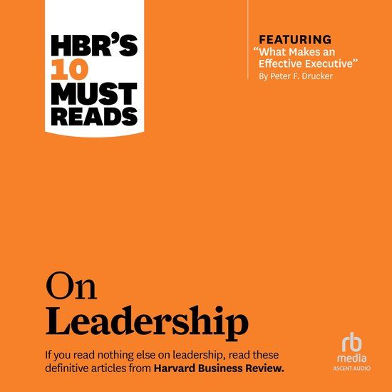 HBR's 10 Must Reads on Leadership (with featured article What Makes an Effective Executive, by Peter F. Drucker)