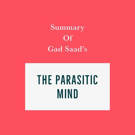 Summary of Summary of Gad Saad’s The Parasitic Mind