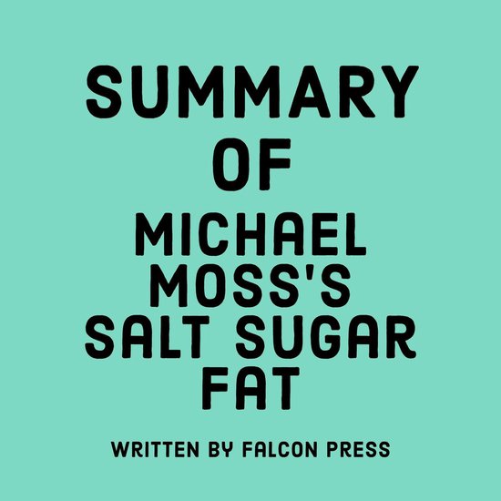 Summary of Michael Moss’s Salt Sugar Fat