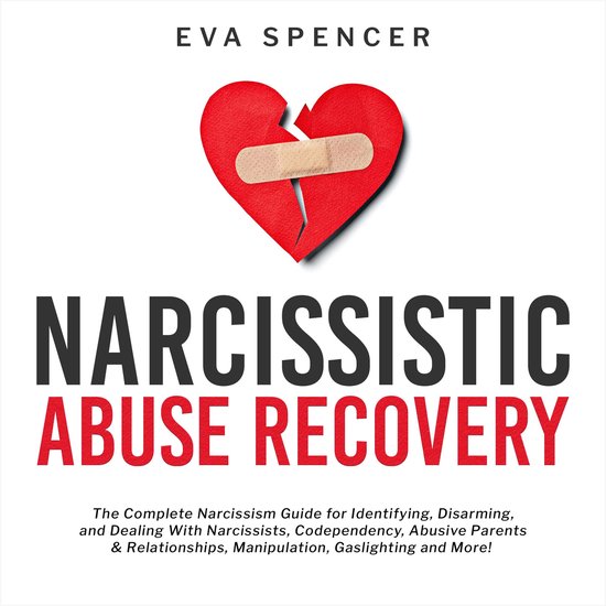 Narcissistic Abuse Recovery: The Complete Narcissism Guide for Identifying, Disarming, and Dealing With Narcissists, Codependency, Abusive Parents & Relationships, Manipulation, Gaslighting and More!