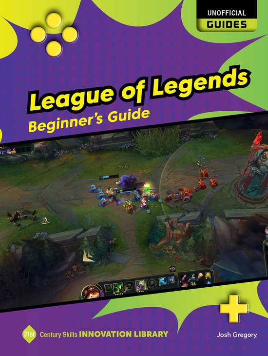 21st Century Skills Innovation Library: Unofficial Guides - League of Legends: Beginner's Guide