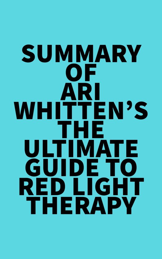 Summary of Ari Whitten's The Ultimate Guide To Red Light Therapy