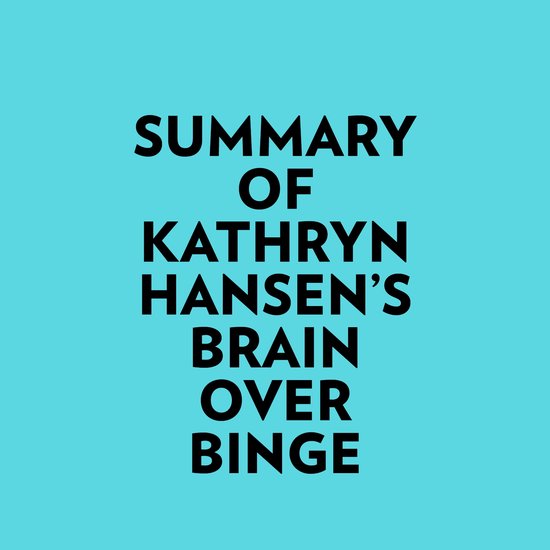 Summary of Kathryn Hansen's Brain Over Binge