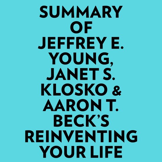 Summary of Jeffrey E. Young, Janet S. Klosko & Aaron T. Beck's Reinventing Your Life