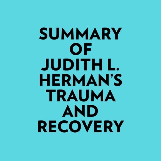 Summary of Judith L. Herman's Trauma and Recovery