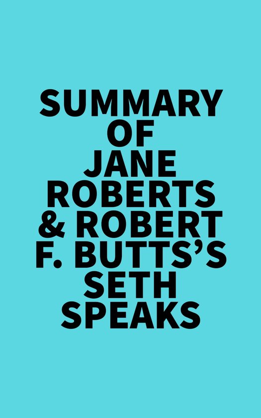 Summary of Jane Roberts & Robert F. Butts's Seth Speaks