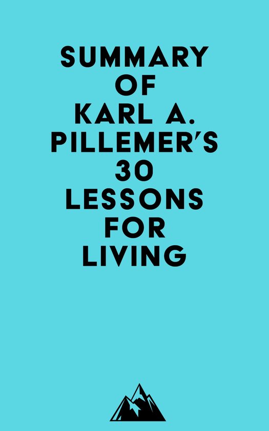 Summary of Karl A. Pillemer's 30 Lessons for Living