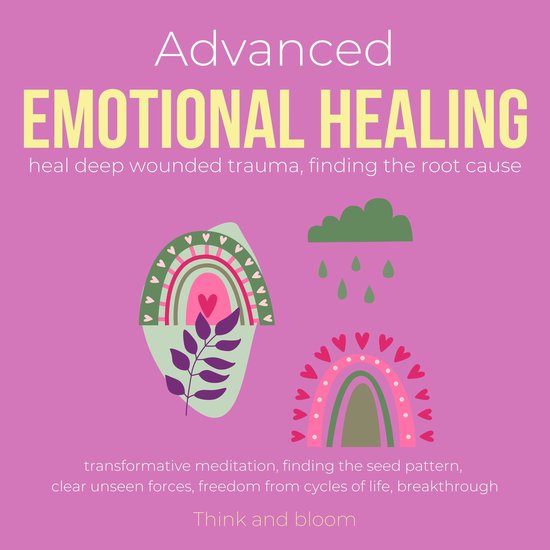 Advanced Emotional Healing Heal deep wounded trauma Finding the root cause