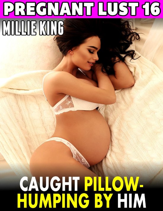 Caught Pillow-humping By Him : Pregnant Lust 16
