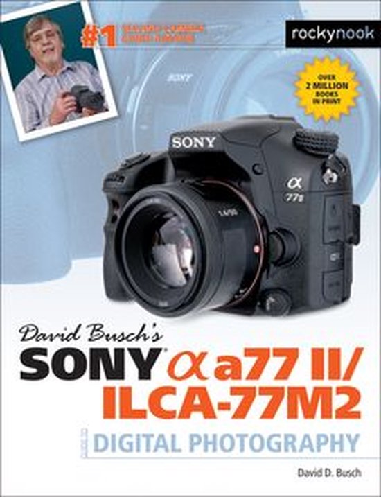 The David Busch Camera Guide Series - David Busch’s Sony Alpha a77 II/ILCA-77M2 Guide to Digital Photography