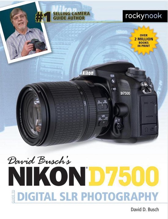 The David Busch Camera Guide Series - David Busch's Nikon D7500 Guide to Digital SLR Photography