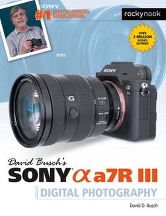 The David Busch Camera Guide Series - David Busch's Sony Alpha a7R III Guide to Digital Photography