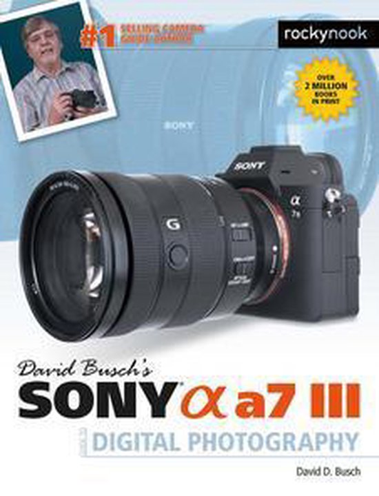 The David Busch Camera Guide Series - David Busch's Sony Alpha a7 III Guide to Digital Photography