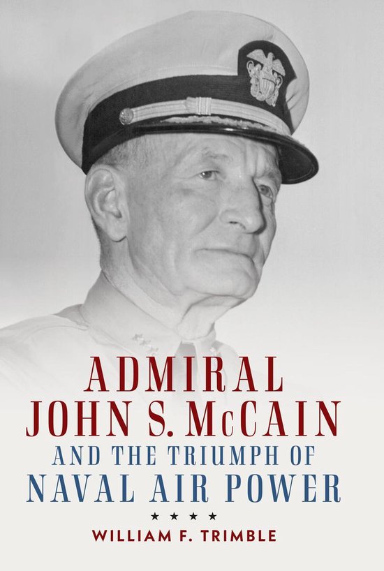 Studies in Naval History and Sea Power - Admiral John S. McCain and the Triumph of Naval Air Power