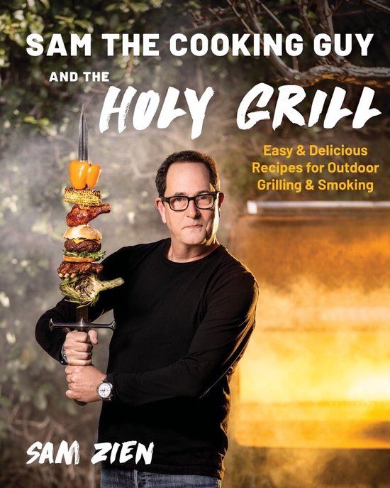 Sam the Cooking Guy and The Holy Grill: Easy & Delicious Recipes for Outdoor Grilling & Smoking