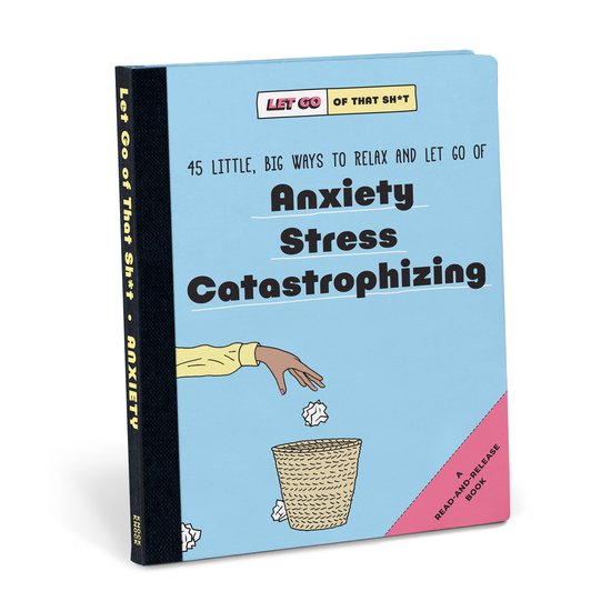 Knock Knock Let Go of That Sht: 45 Little, Big Ways to Relax and Let Go Of Anxiety, Stress, Catastrophizing