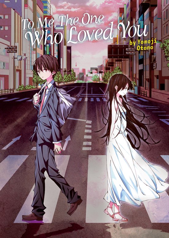 To Every You I've Loved Before/To Me, The One Who Loved You- To Me, The One Who Loved You (Light Novel)